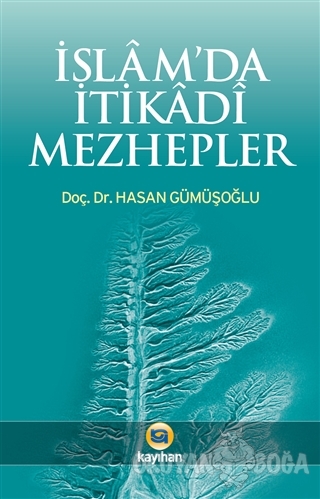 İslam'da İtikadi Mezhepler - Hasan Gümüşoğlu - Kayıhan Yayınları