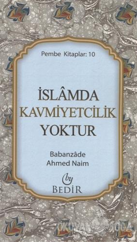 İslam'da Kavmiyetçilik Yoktur - Babanzade Ahmed Naim - Bedir Yayınları