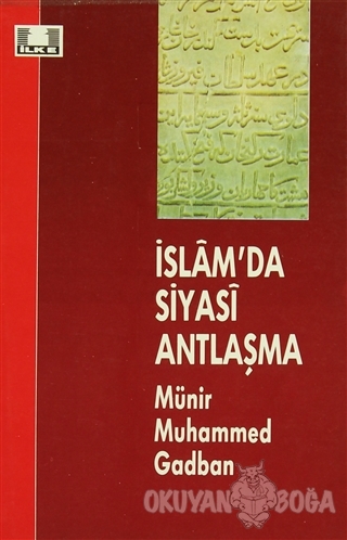 İslam'da Siyasi Antlaşma - Münir Muhammed Gadban - İlke Yayıncılık