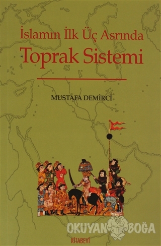 İslamın İlk Üç Asrında Toprak Sistemi - Mustafa Demirci - Kitabevi Yay