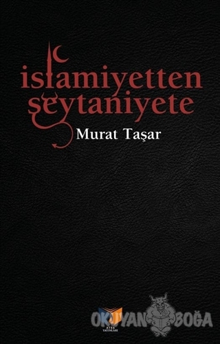 İslamiyetten Şeytaniyete - Murat Taşar - Ateş Yayınları