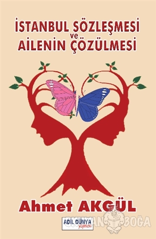 İstanbul Sözleşmesi ve Ailenin Çözülmesi - Ahmet Akgül - Adil Dünya Ya