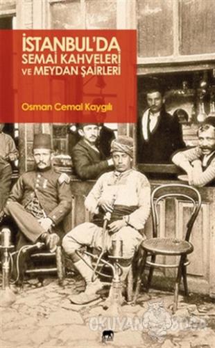 İstanbul'da Semai Kahveleri ve Meydan Şairleri - Osman Cemal Kaygılı -