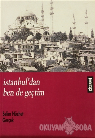 İstanbul'dan Ben de Geçtim - Selim Nüzhet Gerçek - Kitabevi Yayınları