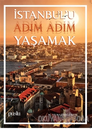 İstanbul'u Adım Adım Yaşamak - M. Yılmaz Ergüvenç - Puslu Yayıncılık