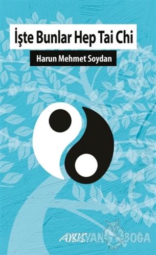 İşte Bunlar Hep Tai Chi - Harun Mehmet Soydan - Abis Yayıncılık