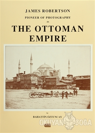 James Robertson Pioneer of Photography in The Ottoman Empire (Ciltli) 