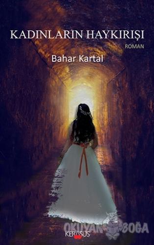 Kadınların Haykırışı - Bahar Kartal - Kerasus Yayınları