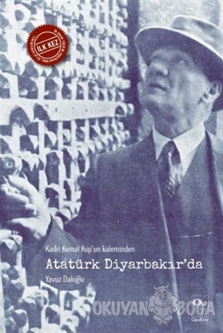 Kadri Kemal Kop'un Kaleminden Atatürk Diyarbakır'da - Yavuz Daloğlu - 