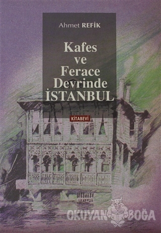 Kafes ve Ferace Devrinde İstanbul - Ahmet Refik - Kitabevi Yayınları