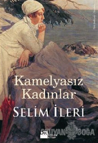 Kamelyasız Kadınlar - Selim İleri - Doğan Kitap