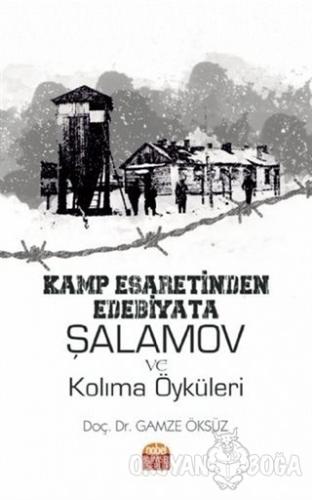 Kamp Esaretinden Edebiyata Şalamov ve Kolıma Öyküleri - Gamze Öksüz - 