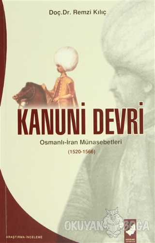 Kanuni Devri Osmanlı-İran Münasebetleri (1520-1566) - Remzi Kılıç - IQ
