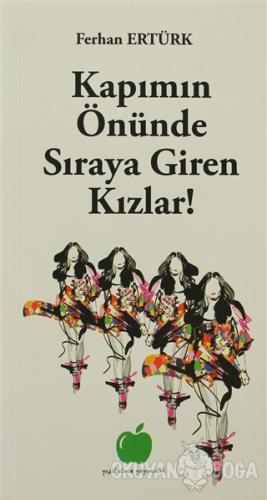 Kapımın Önünde Sıraya Giren Kızlar! - Ferhan Ertürk - Yeşil Elma Yayın