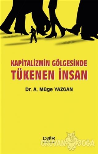 Kapitalizmin Gölgesinde Tükenen İnsan - A. Müge Yazgan - Der Yayınları