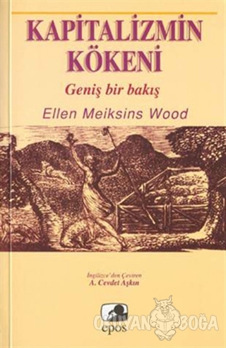 Kapitalizmin Kökeni Geniş Bir Bakış - Ellen Meiksins Wood - Epos Yayın
