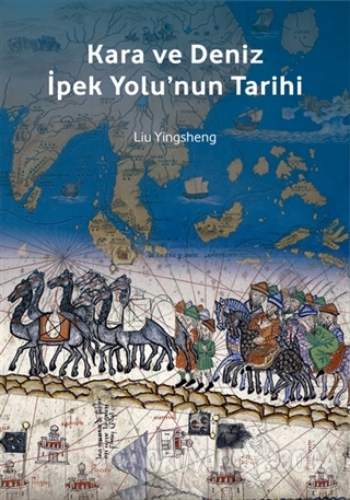 Kara ve Deniz İpek Yolu'nun Tarihi - Liu Yingsheng - Canut Yayınları