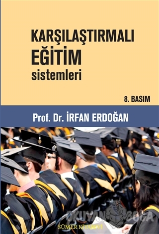 Karşılaştırmalı Eğitim Sistemleri - İrfan Erdoğan - Sümer Kitabevi - A