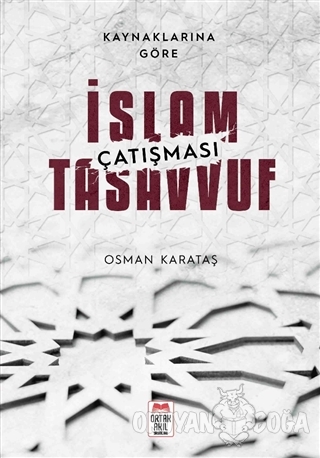 Kaynaklarına Göre İslam - Tasavvuf Çatışması - Osman Karataş - Ortak A