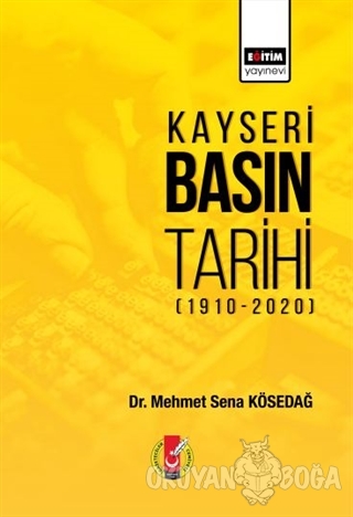 Kayseri Basın Tarihi (1910-2020) - Mehmet Sena Kösedağ - Eğitim Yayıne