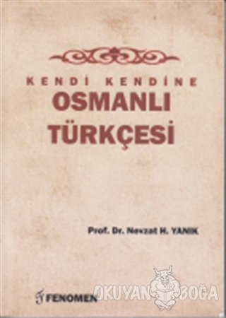 Kendi Kendine Osmanlı Türkçesi - Nevzat H. Yanık - Fenomen Yayıncılık