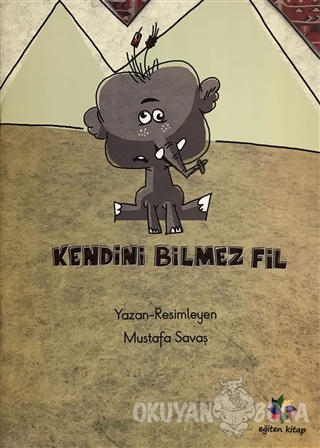 Kendini Bilmez Fil - Mustafa Savaş - Eğiten Kitap Çocuk Kitapları