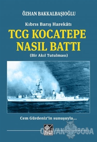 Kıbrıs Barış Harekatı TCG Kocatepe Nasıl Battı - Özhan Bakkalbaşıoğlu 