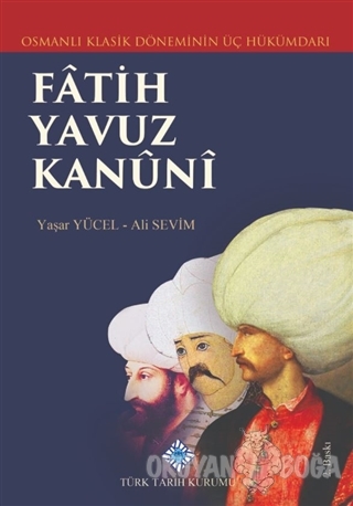 Klasik Dönemin Üç Hükümdarı Fatih, Yavuz, Kanuni - Ali Sevim - Türk Ta