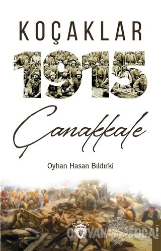 Koçaklar 1915 Çanakkale - Oyhan Hasan Bıldırki - Dorlion Yayınevi