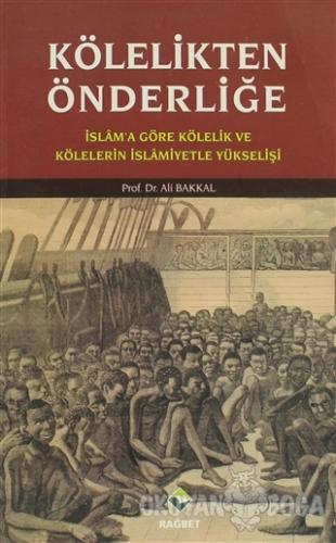 Kölelikten Önderliğe - Ali Bakkal - Rağbet Yayınları