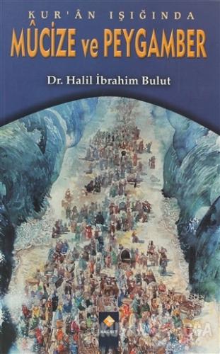 Kur'an Işığında Mucize ve Peygamber - Halil İbrahim Bulut - Rağbet Yay