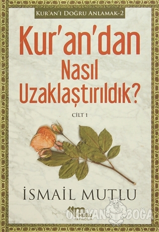 Kur'an'dan Nasıl Uzaklaştırıldık ? Cilt 1 - İsmail Mutlu - Mutlu Yayın