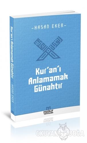 Kur'an'ı Anlamamak Günahtır - Hasan Eker - Ma'ruf Yayınları