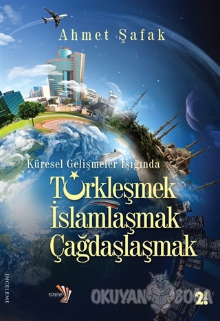 Küresel Gelişmeler Işığında Türkleşmek İslamlaşmak Çağdaşlaşmak