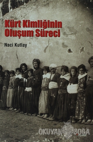 Kürt Kimliğinin Oluşum Süreci - Naci Kutlay - Dipnot Yayınları
