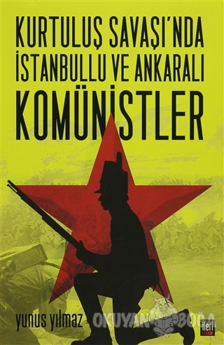 Kurtuluş Savaşı'nda İstanbullu ve Ankaralı Komünistler - Yunus Yılmaz 