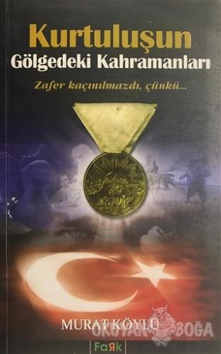 Kurtuluşun Gölgedeki Kahramanları - Murat Köylü - Fark Yayınları