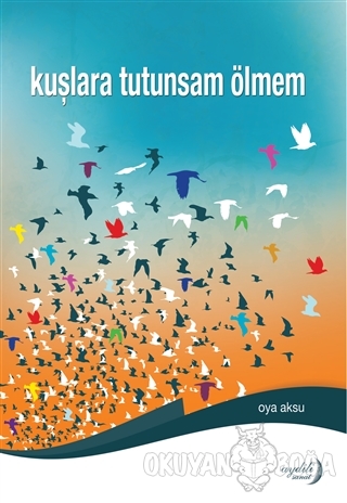 Kuşlara Tutunsam Ölmem - Oya Aksu - Aydili Sanat Yayınları