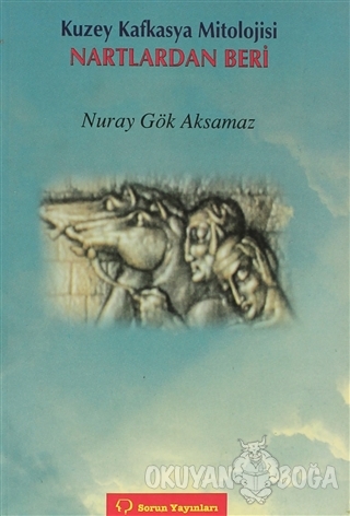 Kuzey Kafkasya Mitolojisi Nartlardan Beri - Nuray Gök Aksamaz - Sorun 
