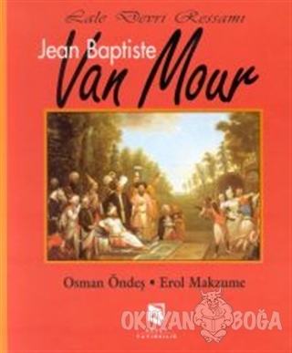 Lale Devri Ressamı Jean Baptiste Van Mour (Ciltli) - Osman Öndeş - Aks