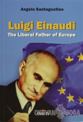 Luigi Einaudi The Liberal Father of Europe - Angelo Santagostino - Ori