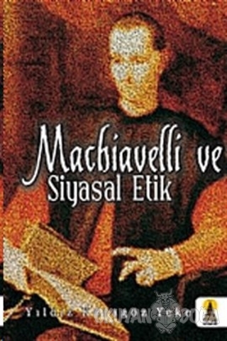 Machiavelli ve Siyasal Etik - Yıldız Karagöz Yeke - Ebabil Yayınları