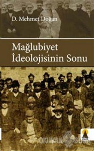 Mağlubiyet İdeolojisinin Sonu - Mehmet Doğan - Ebabil Yayınları