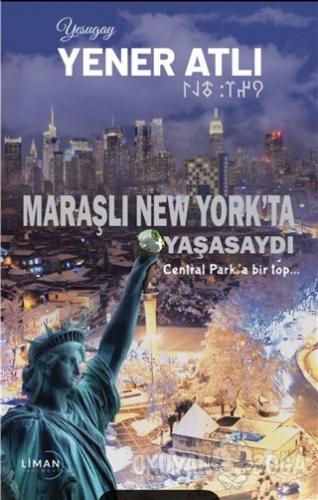 Maraşlı New York'ta Yaşasaydı - Yener Atlı - Liman Yayınevi