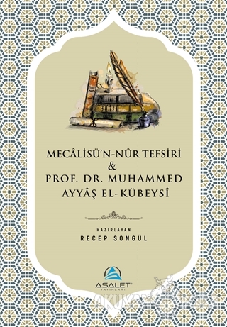 Mecalisü'n-Nur Tefsiri ve Prof. Dr. Muhammed Ayyaş el-Kübeysi - Kolekt
