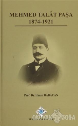 Mehmet Talat Paşa 1874 - 1921 (Ciltli) - Hasan Babacan - Türk Tarih Ku