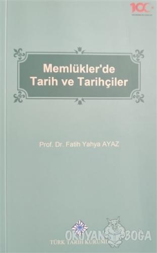 Memlükler'de Tarih ve Tarihçiler - Fatih Yahya Ayaz - Türk Tarih Kurum