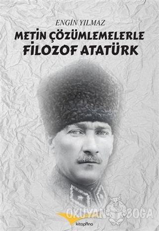Metin Çözümlemelerle Filozof Atatürk - Engin Yılmaz - Kitapana Yayınev