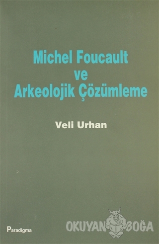 Michel Foucault ve Arkeolojik Çözümleme - Veli Urhan - Paradigma Yayın