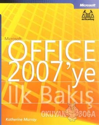 Microsoft Office 2007'ye İlk Bakış - Katherine Murray - Arkadaş Yayınl